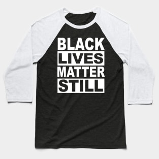 BLACK LIVES MATTER STILL Baseball T-Shirt